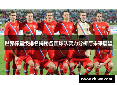 世界杯星级排名揭秘各国球队实力分析与未来展望