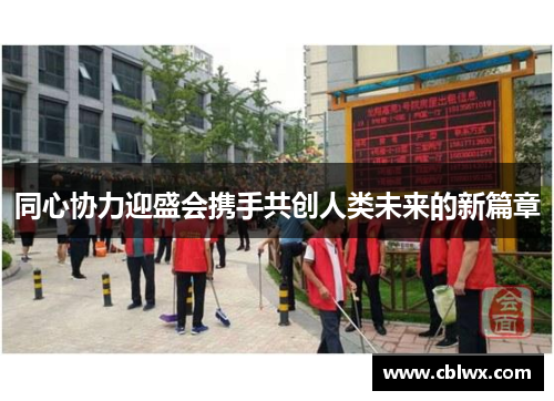 同心协力迎盛会携手共创人类未来的新篇章