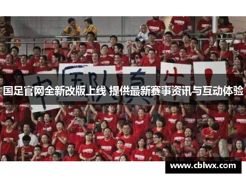 国足官网全新改版上线 提供最新赛事资讯与互动体验