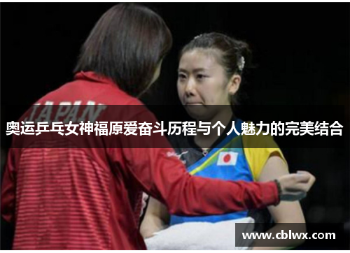 奥运乒乓女神福原爱奋斗历程与个人魅力的完美结合