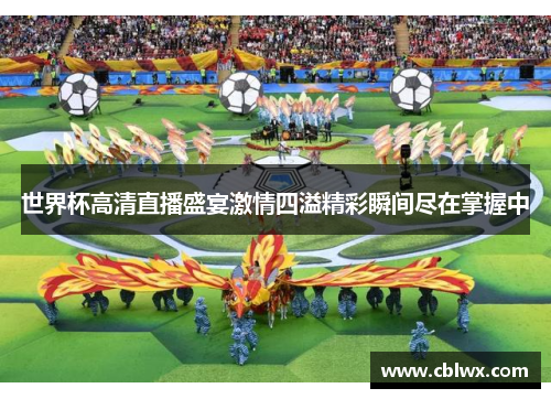 世界杯高清直播盛宴激情四溢精彩瞬间尽在掌握中