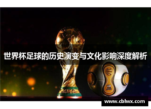世界杯足球的历史演变与文化影响深度解析